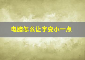 电脑怎么让字变小一点