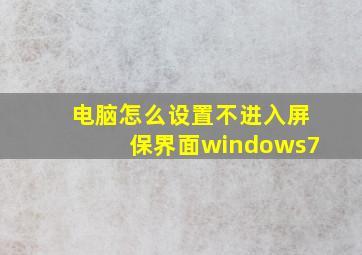 电脑怎么设置不进入屏保界面windows7