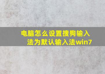 电脑怎么设置搜狗输入法为默认输入法win7