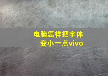 电脑怎样把字体变小一点vivo