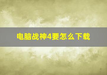 电脑战神4要怎么下载