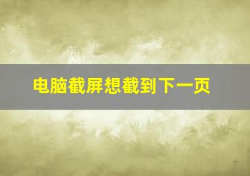 电脑截屏想截到下一页