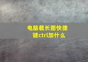 电脑截长图快捷键ctrl加什么