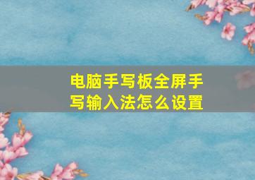 电脑手写板全屏手写输入法怎么设置