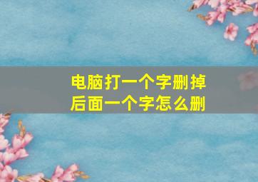 电脑打一个字删掉后面一个字怎么删