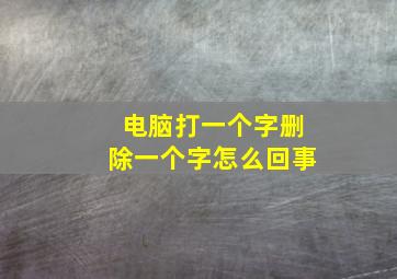 电脑打一个字删除一个字怎么回事