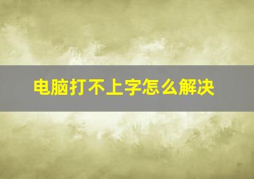 电脑打不上字怎么解决