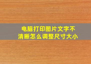 电脑打印图片文字不清晰怎么调整尺寸大小