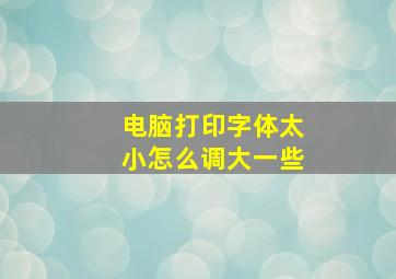 电脑打印字体太小怎么调大一些