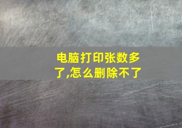 电脑打印张数多了,怎么删除不了