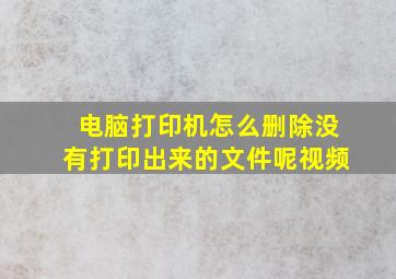 电脑打印机怎么删除没有打印出来的文件呢视频