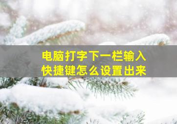 电脑打字下一栏输入快捷键怎么设置出来