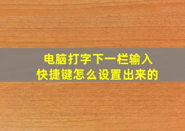 电脑打字下一栏输入快捷键怎么设置出来的