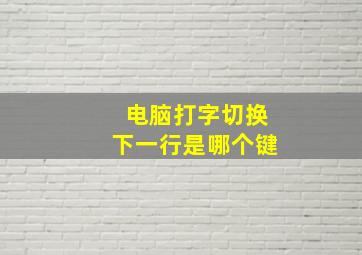 电脑打字切换下一行是哪个键