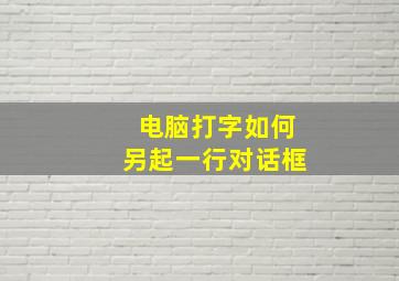 电脑打字如何另起一行对话框