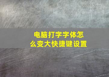 电脑打字字体怎么变大快捷键设置