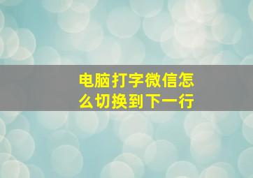 电脑打字微信怎么切换到下一行