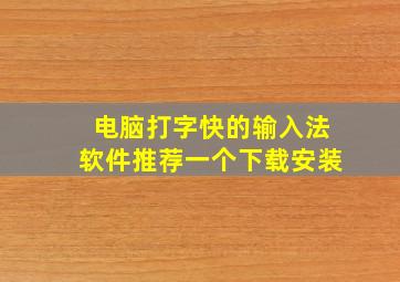 电脑打字快的输入法软件推荐一个下载安装