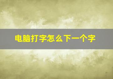 电脑打字怎么下一个字