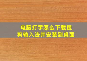 电脑打字怎么下载搜狗输入法并安装到桌面