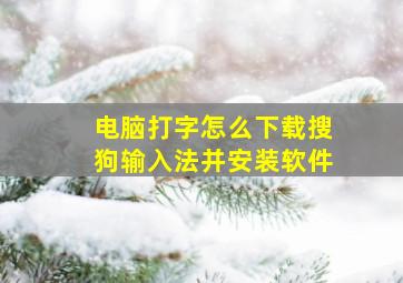 电脑打字怎么下载搜狗输入法并安装软件