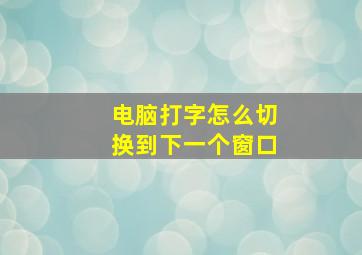 电脑打字怎么切换到下一个窗口