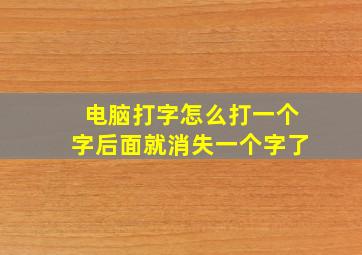 电脑打字怎么打一个字后面就消失一个字了