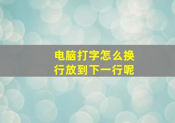 电脑打字怎么换行放到下一行呢