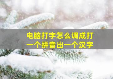 电脑打字怎么调成打一个拼音出一个汉字