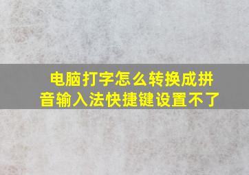 电脑打字怎么转换成拼音输入法快捷键设置不了