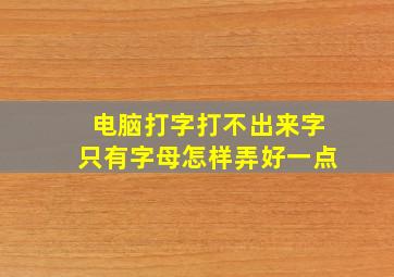 电脑打字打不出来字只有字母怎样弄好一点