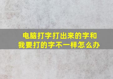 电脑打字打出来的字和我要打的字不一样怎么办