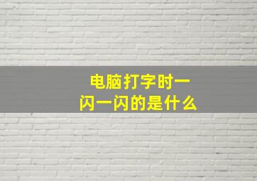 电脑打字时一闪一闪的是什么