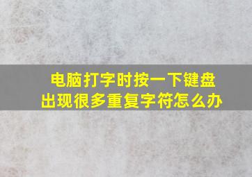 电脑打字时按一下键盘出现很多重复字符怎么办