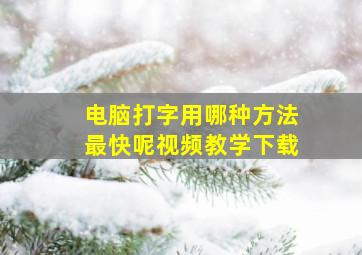 电脑打字用哪种方法最快呢视频教学下载