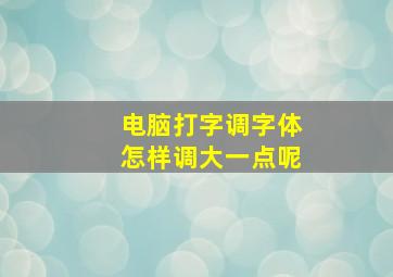 电脑打字调字体怎样调大一点呢