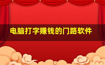 电脑打字赚钱的门路软件