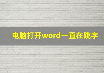 电脑打开word一直在跳字