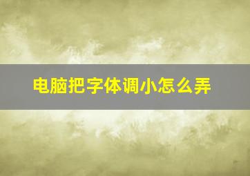 电脑把字体调小怎么弄