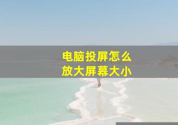 电脑投屏怎么放大屏幕大小