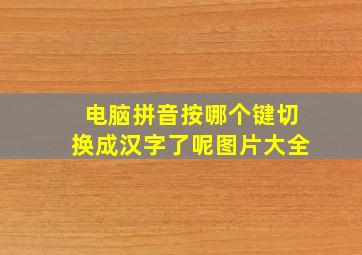 电脑拼音按哪个键切换成汉字了呢图片大全