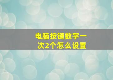 电脑按键数字一次2个怎么设置