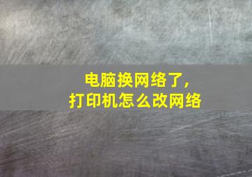 电脑换网络了,打印机怎么改网络