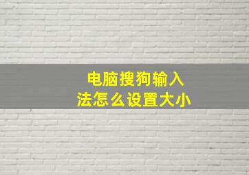 电脑搜狗输入法怎么设置大小