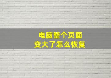 电脑整个页面变大了怎么恢复