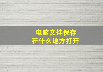 电脑文件保存在什么地方打开