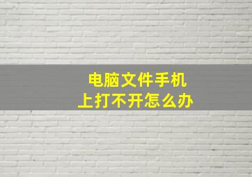 电脑文件手机上打不开怎么办