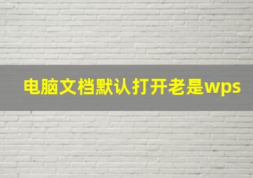 电脑文档默认打开老是wps