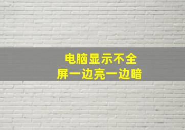 电脑显示不全屏一边亮一边暗