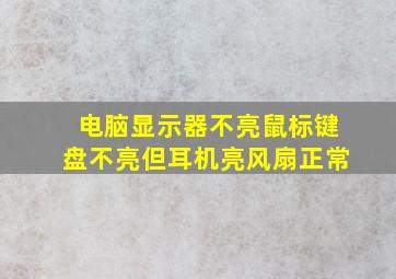 电脑显示器不亮鼠标键盘不亮但耳机亮风扇正常